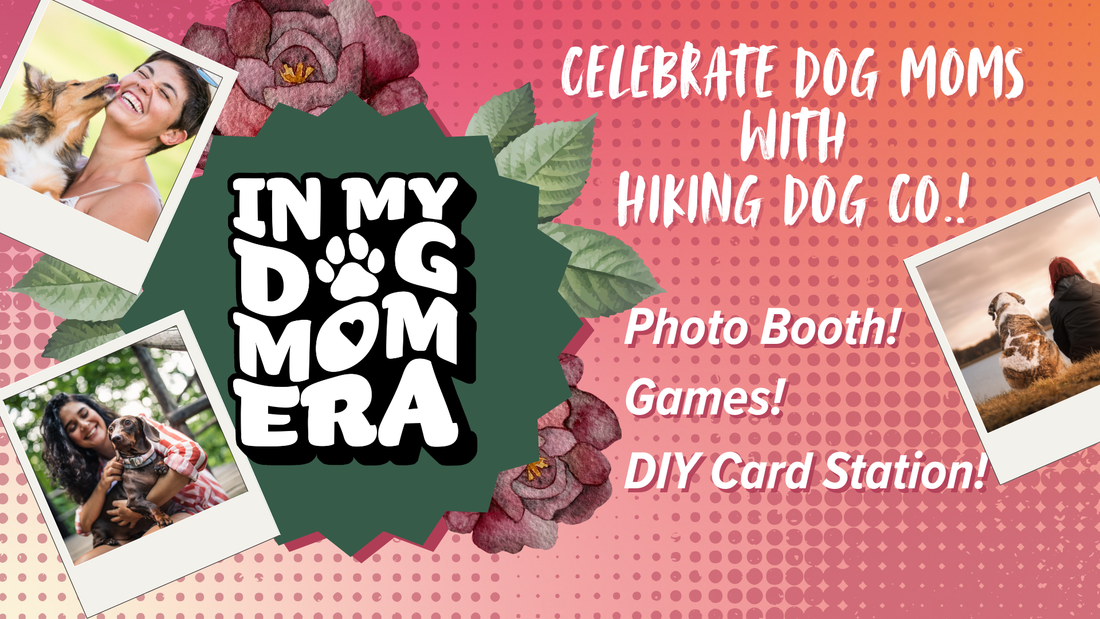 May 3 -  Dog Mom Celebration at Hiking Dog Co!